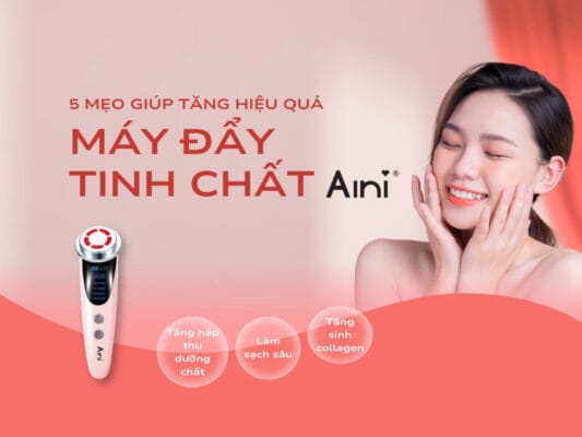 5 Mẹo Giúp Tăng Hiệu Quả Của Máy Đẩy Tinh Chất Aini